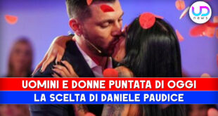 Uomini e Donne, Puntata Di Oggi: La Scelta Di Daniele!