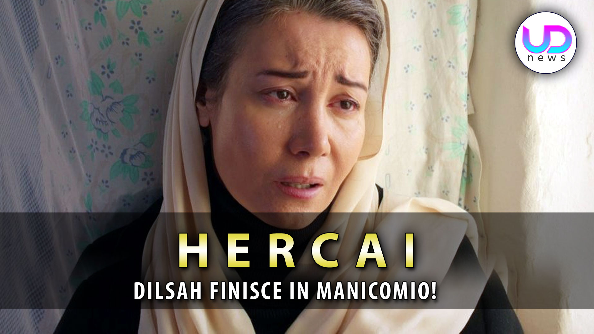 Anticipazioni Hercai, Puntate Turche: Dilsah Finisce In Manicomio!