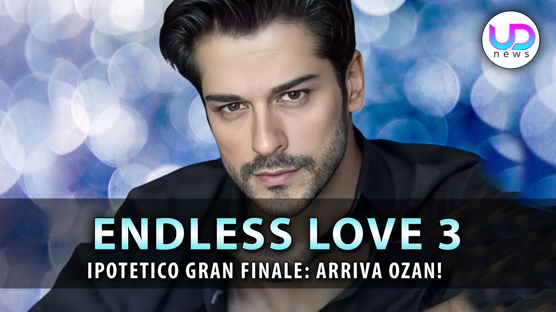 Endless Love 3, Ipotetico Gran Finale: Arriva Il Perfido Ozan, Fratellastro di Emir!