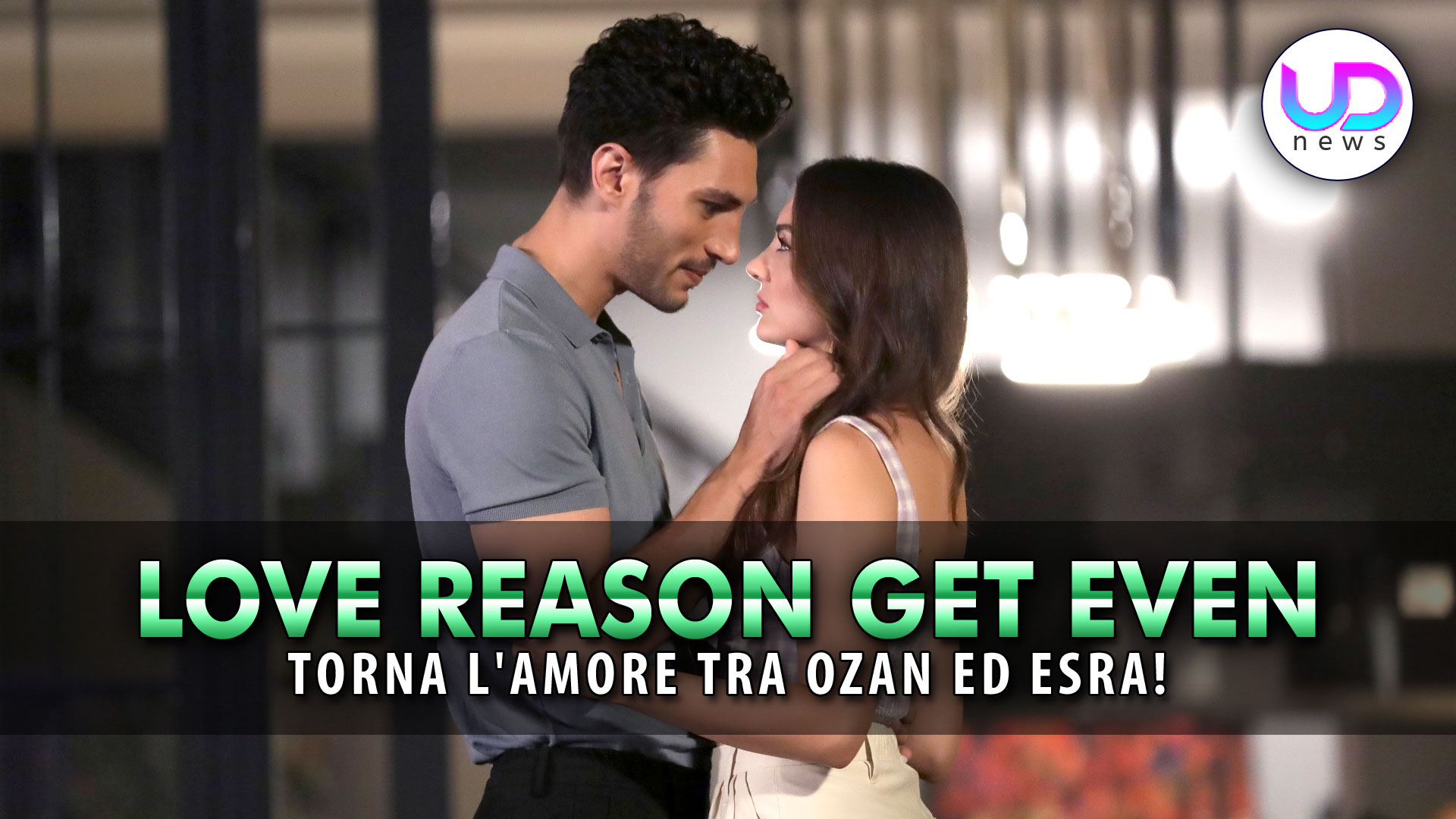 Love, Reason, Get Even, Anticipazioni: Torna L’Amore Tra Ozan Ed Esra!