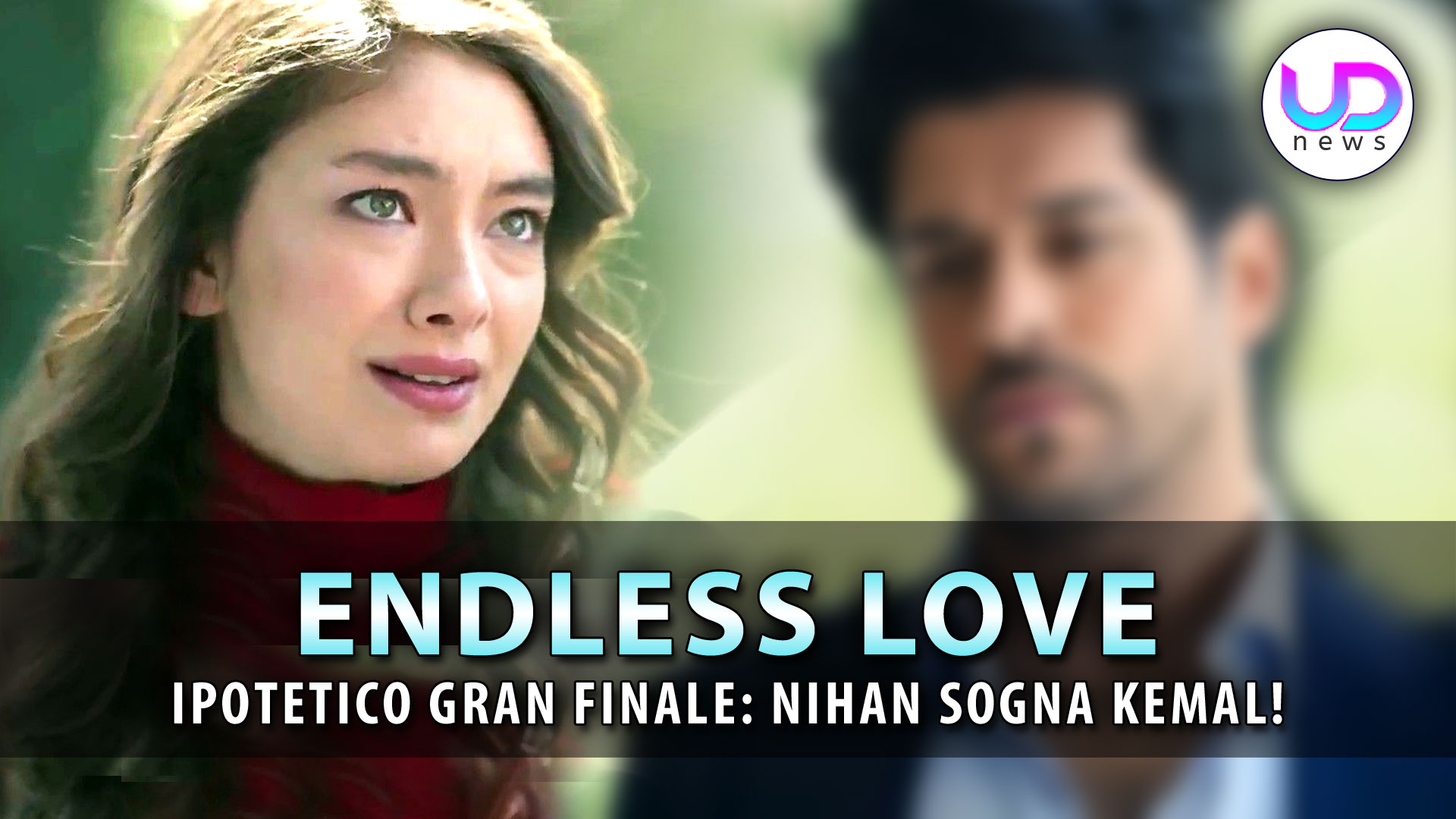 Endless Love, Ipotetico Gran Finale: Nihan Sogna Kemal. Il Messaggio Criptico!